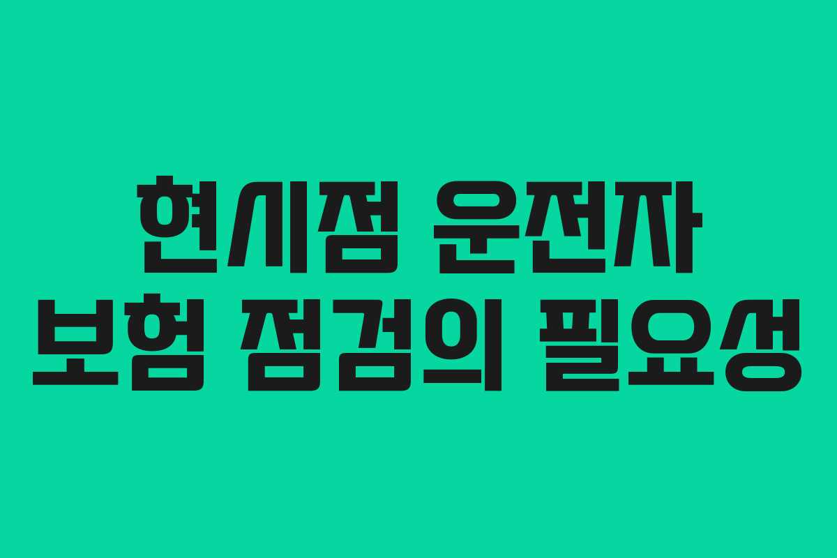 현시점 운전자 보험 점검의 필요성