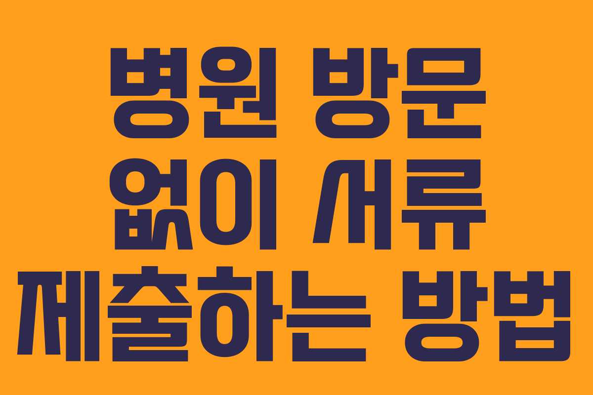 병원 방문 없이 서류 제출하는 방법
