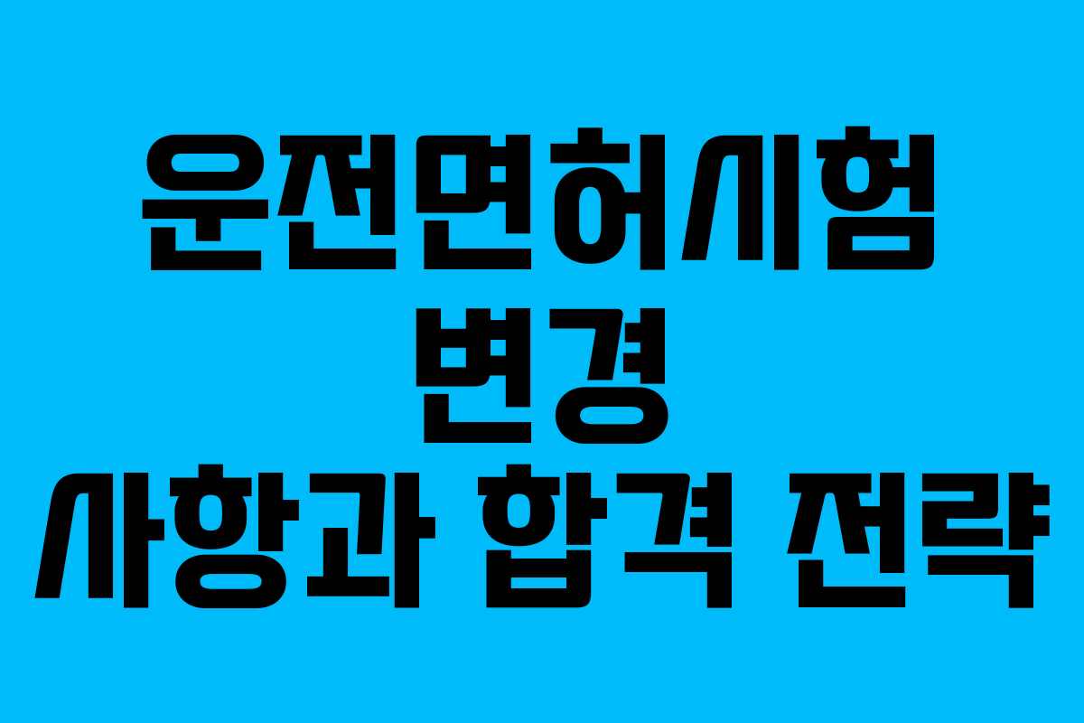 운전면허시험 변경 사항과 합격 전략