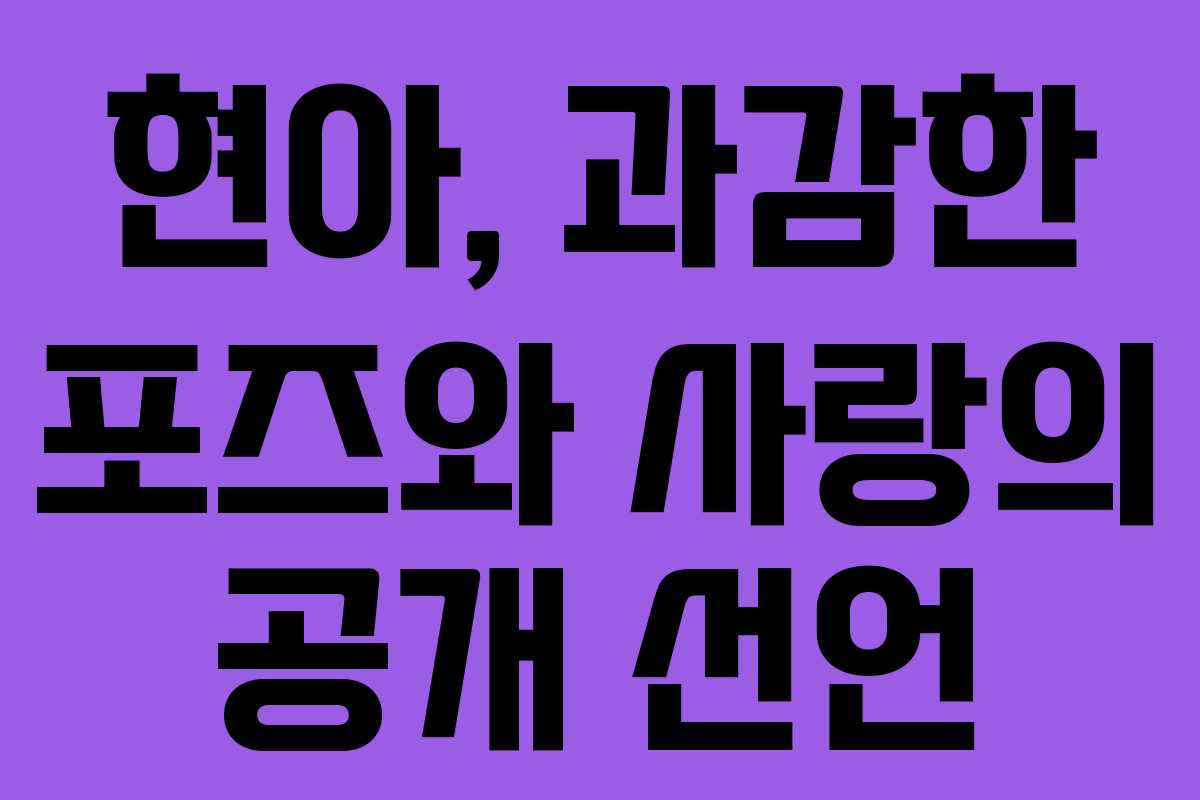 현아, 과감한 포즈와 사랑의 공개 선언