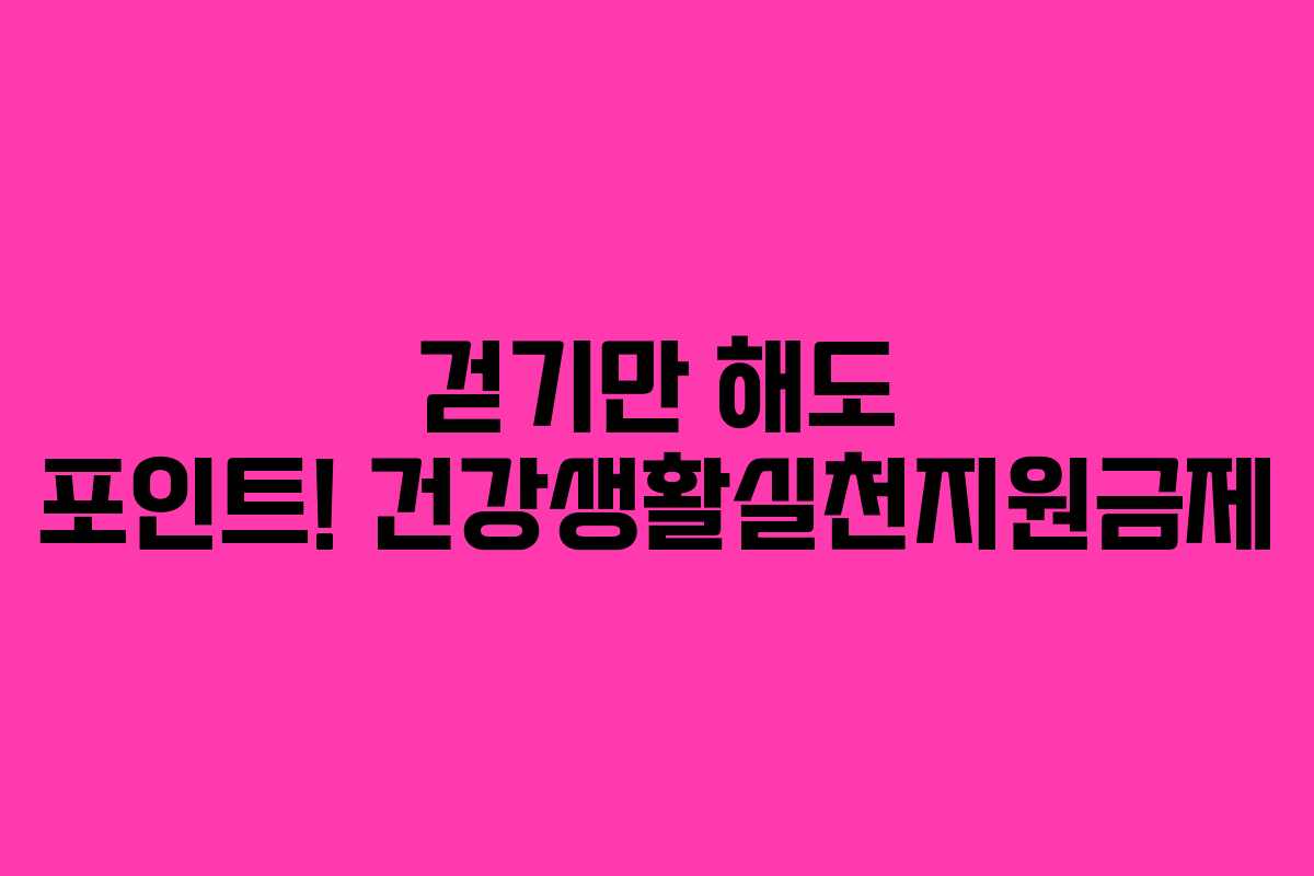 걷기만 해도 포인트! 건강생활실천지원금제