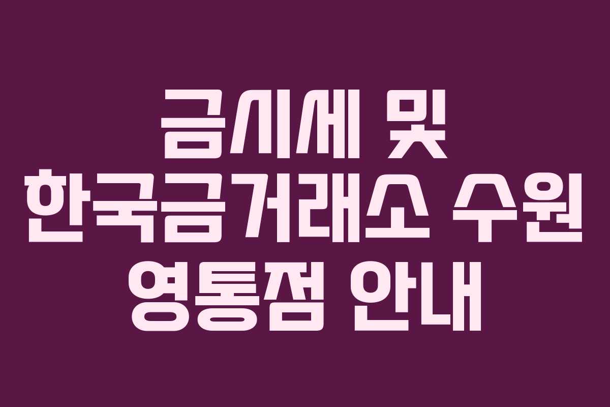금시세 및 한국금거래소 수원 영통점 안내