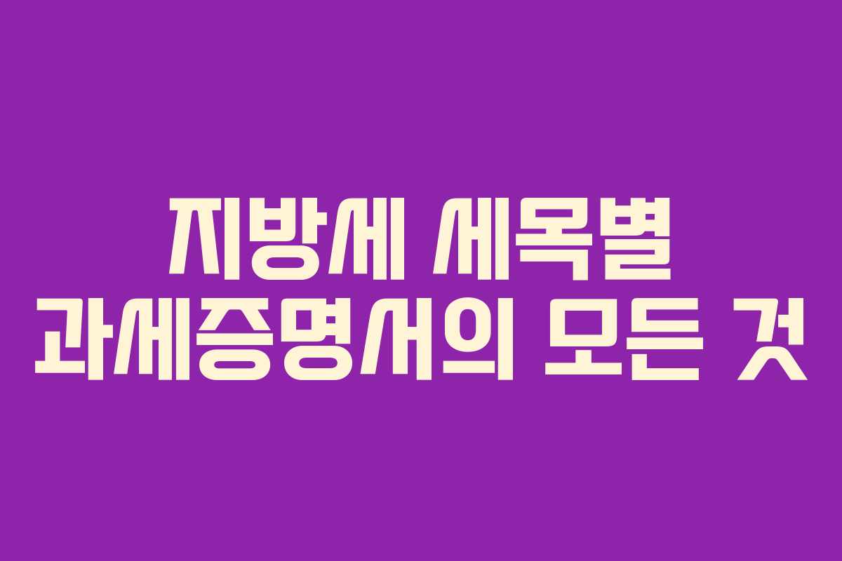 지방세 세목별 과세증명서의 모든 것