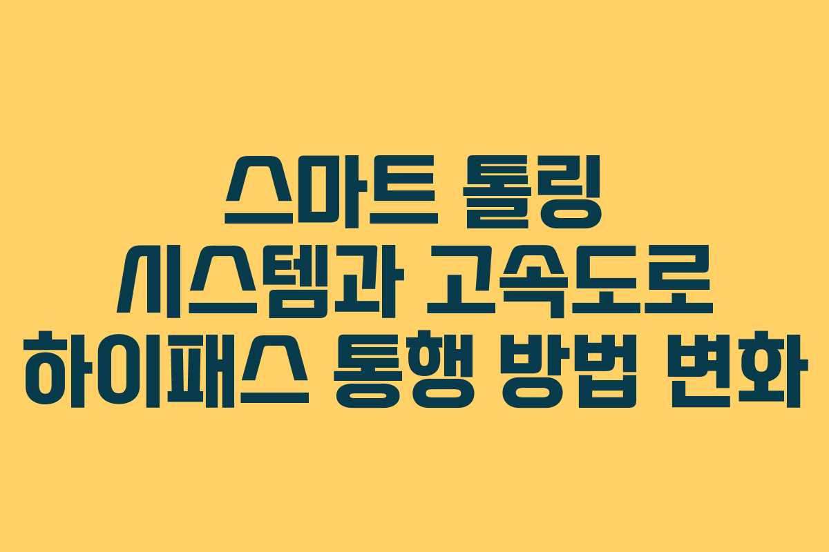 스마트 톨링 시스템과 고속도로 하이패스 통행 방법 변화