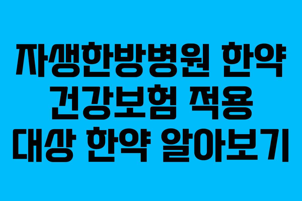 자생한방병원 한약 건강보험 적용 대상 한약 알아보기