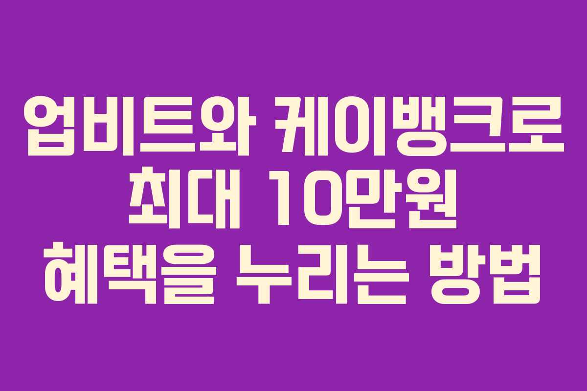 업비트와 케이뱅크로 최대 10만원 혜택을 누리는 방법