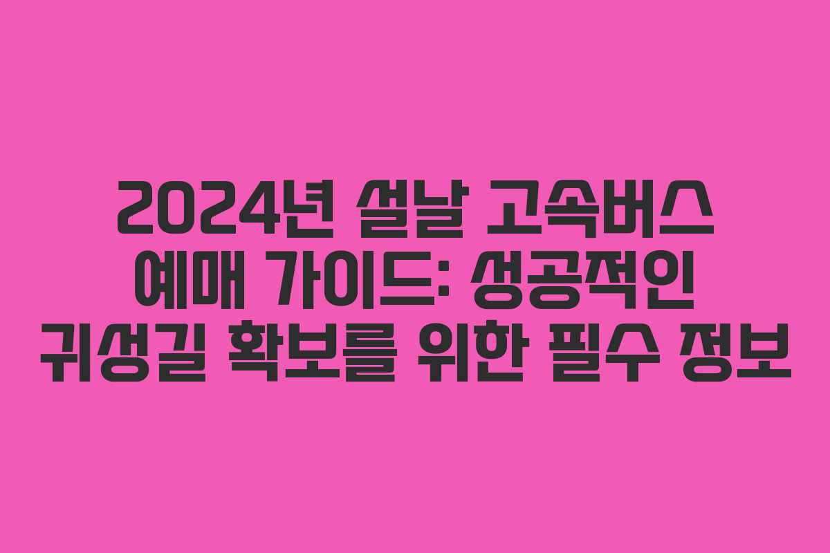 2024년 설날 고속버스 예매 가이드: 성공적인 귀성길 확보를 위한 필수 정보