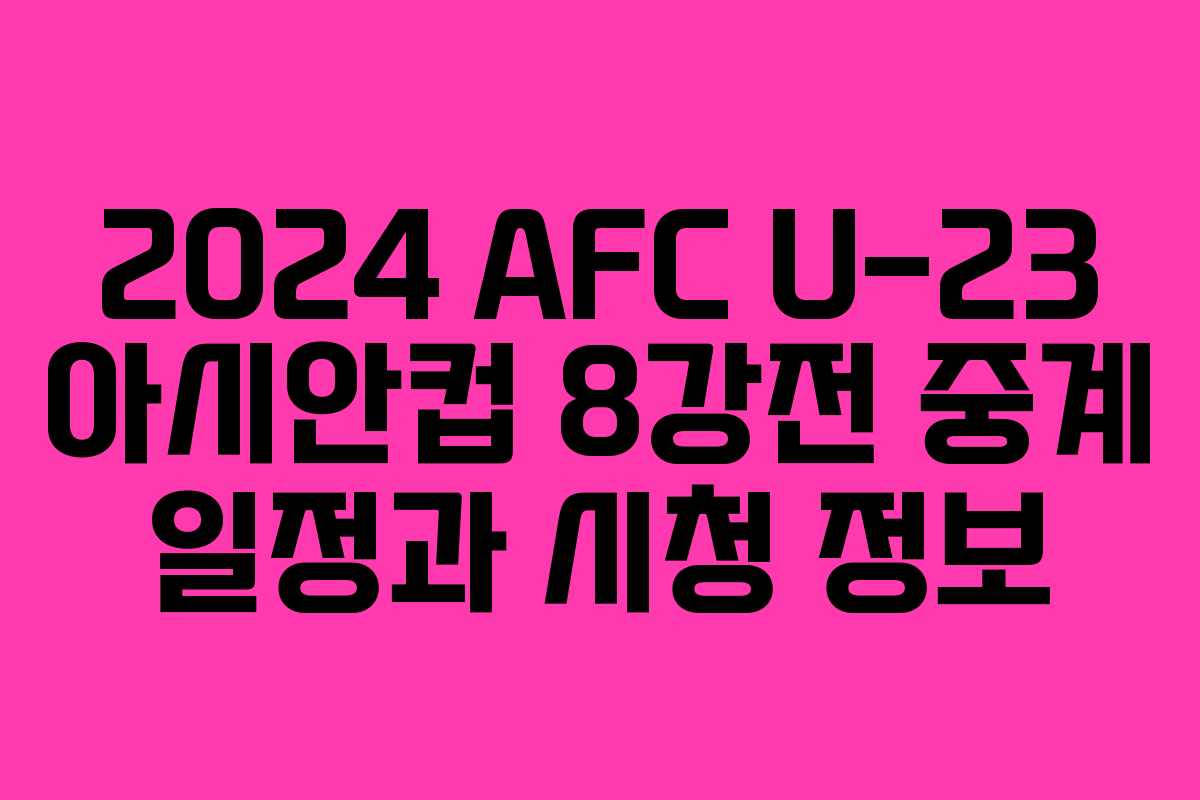 2024 AFC U-23 아시안컵 8강전 중계 일정과 시청 정보