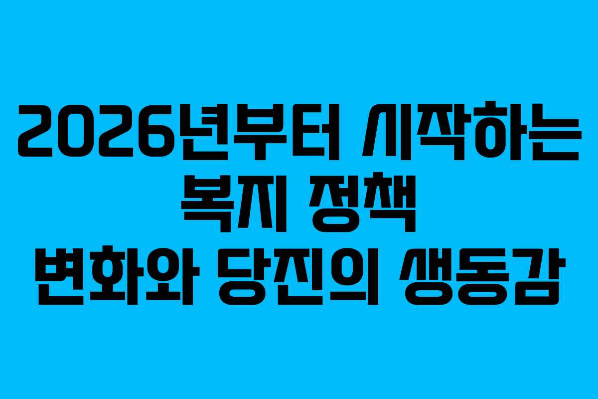 2026년부터 시작하는 복지 정책 변화와 당진의 생동감