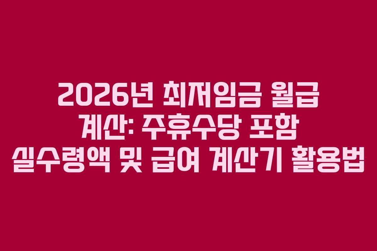 2026년 최저임금 월급 계산: 주휴수당 포함 실수령액 및 급여 계산기 활용법
