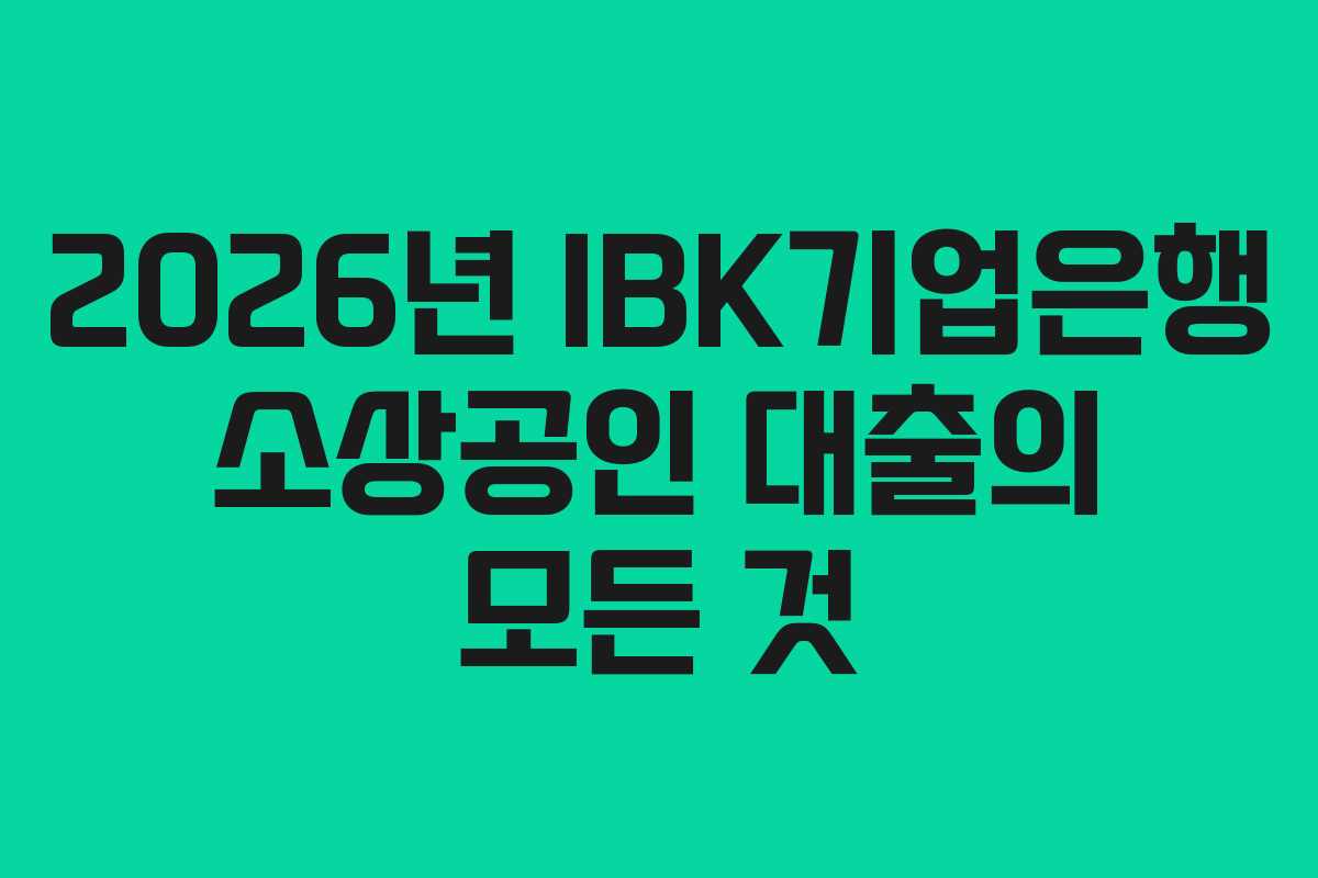 2026년 IBK기업은행 소상공인 대출의 모든 것
