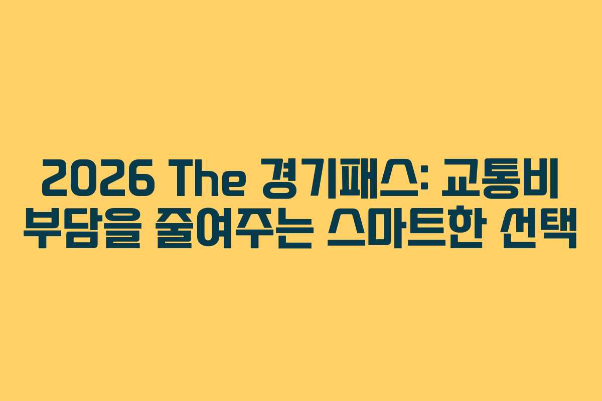 2026 The 경기패스: 교통비 부담을 줄여주는 스마트한 선택