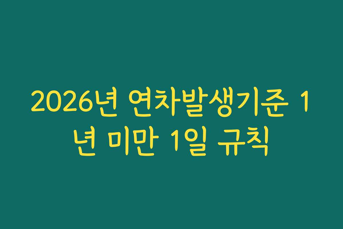 2026년 연차발생기준 1년 미만 1일 규칙