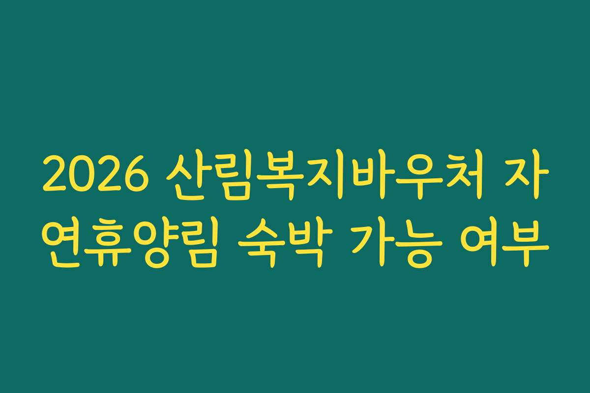 2026 산림복지바우처 자연휴양림 숙박 가능 여부