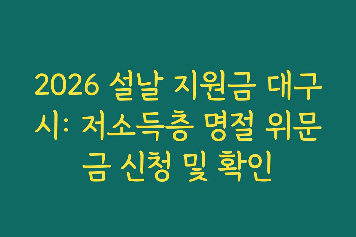 2026 설날 지원금 대구시: 저소득층 명절 위문금 신청 및 확인