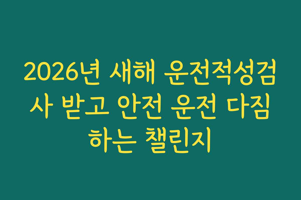 2026년 새해 운전적성검사 받고 안전 운전 다짐하는 챌린지