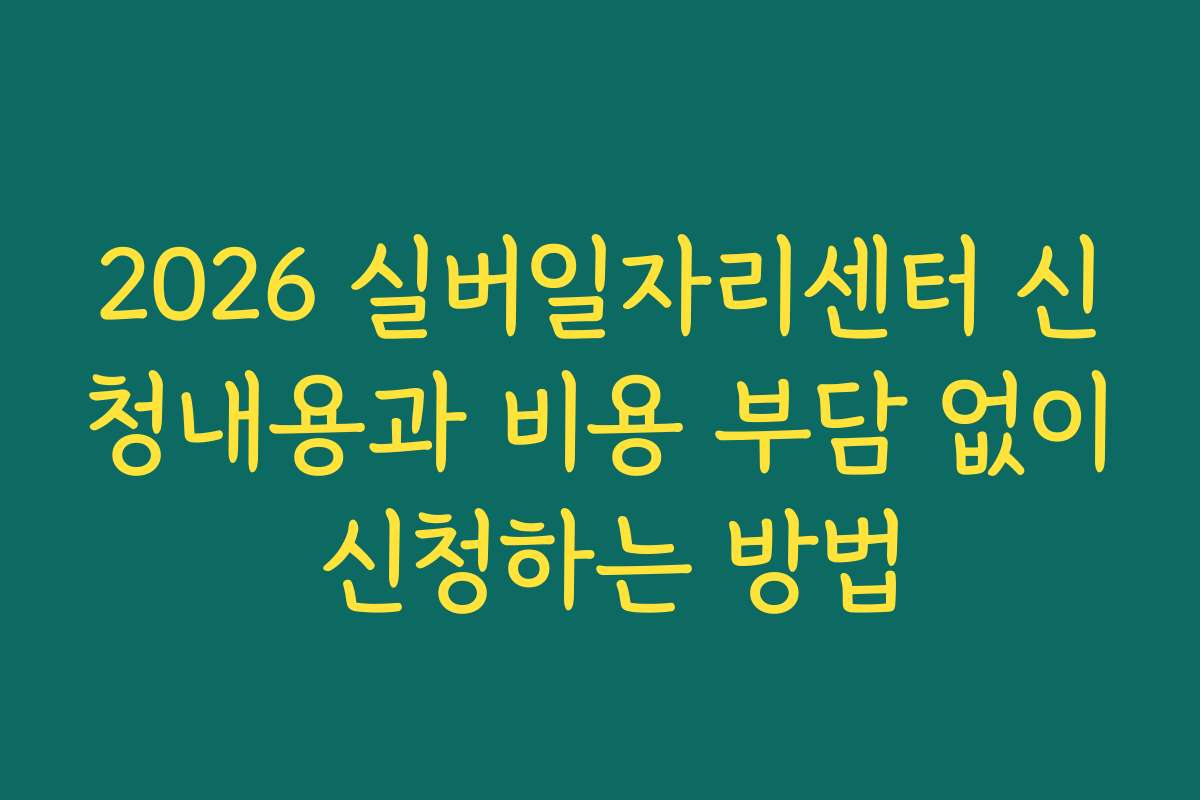 2026 실버일자리센터 신청내용과 비용 부담 없이 신청하는 방법