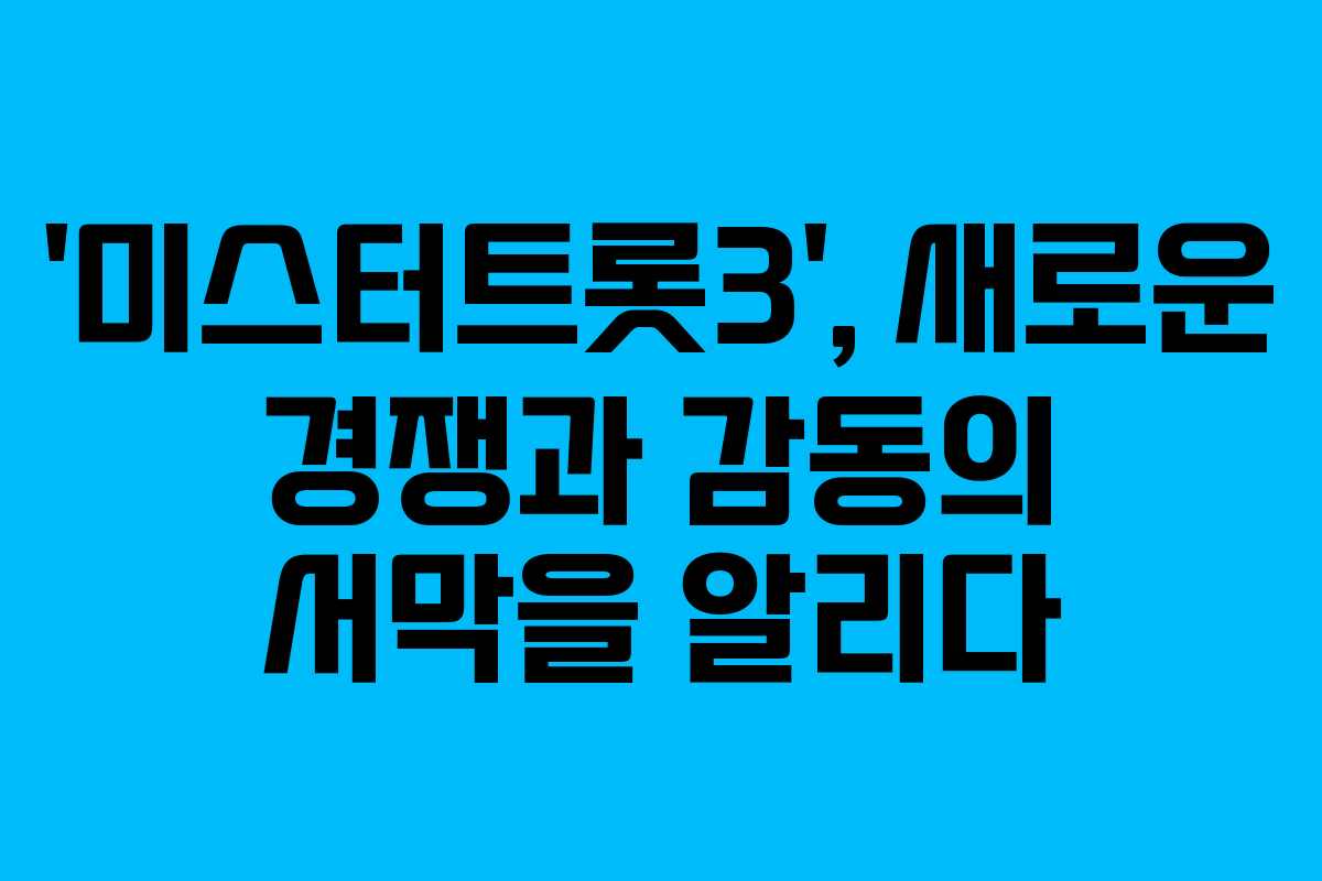 ‘미스터트롯3’, 새로운 경쟁과 감동의 서막을 알리다