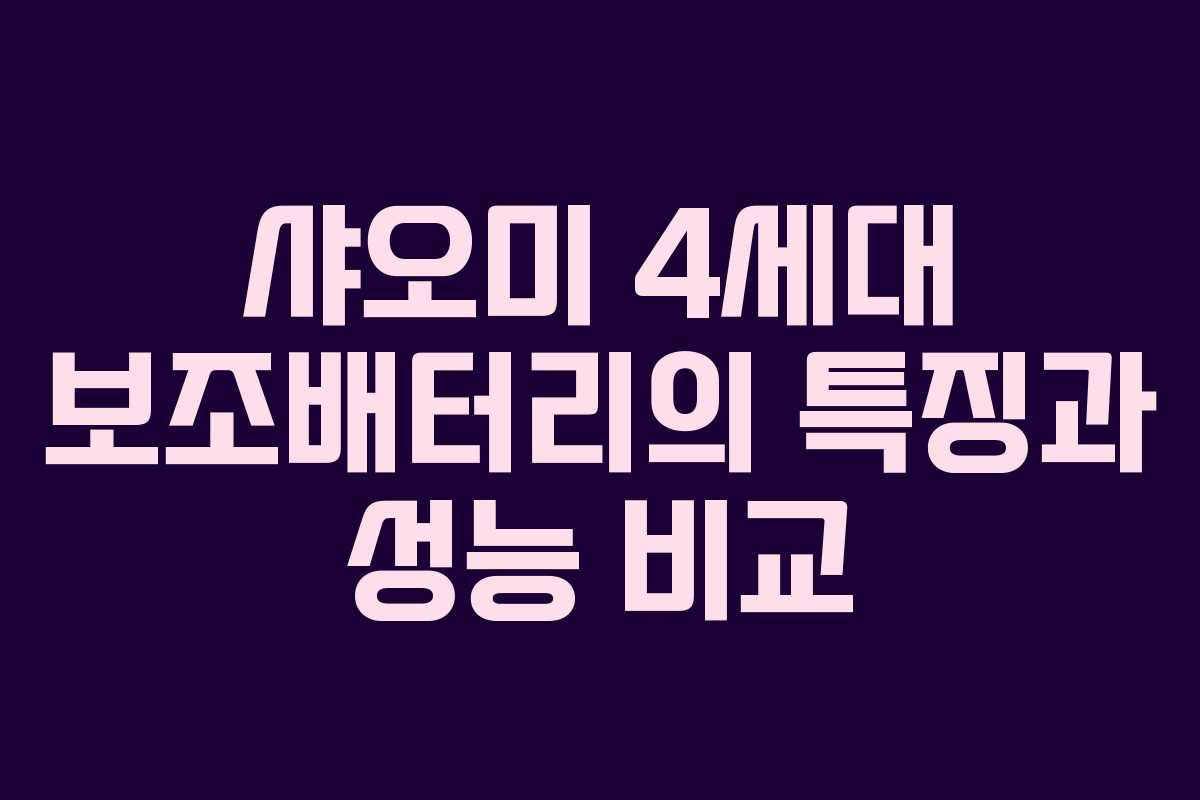 샤오미 4세대 보조배터리의 특징과 성능 비교