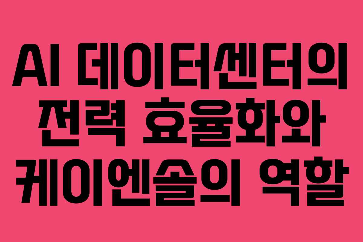 AI 데이터센터의 전력 효율화와 케이엔솔의 역할