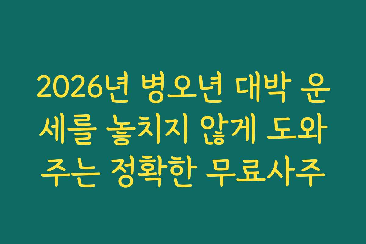 2026년 병오년 대박 운세를 놓치지 않게 도와주는 정확한 무료사주