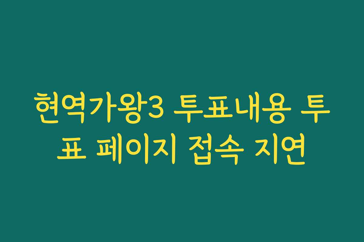 현역가왕3 투표내용 투표 페이지 접속 지연
