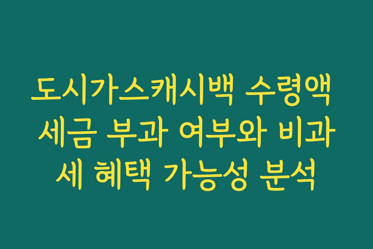도시가스캐시백 수령액 세금 부과 여부와 비과세 혜택 가능성 분석