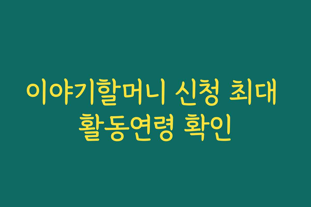 이야기할머니 신청 최대 활동연령 확인