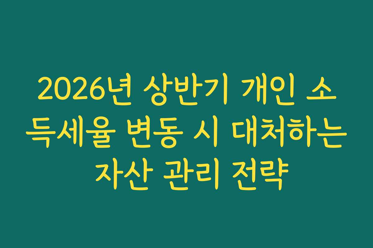 2026년 상반기 개인 소득세율 변동 시 대처하는 자산 관리 전략