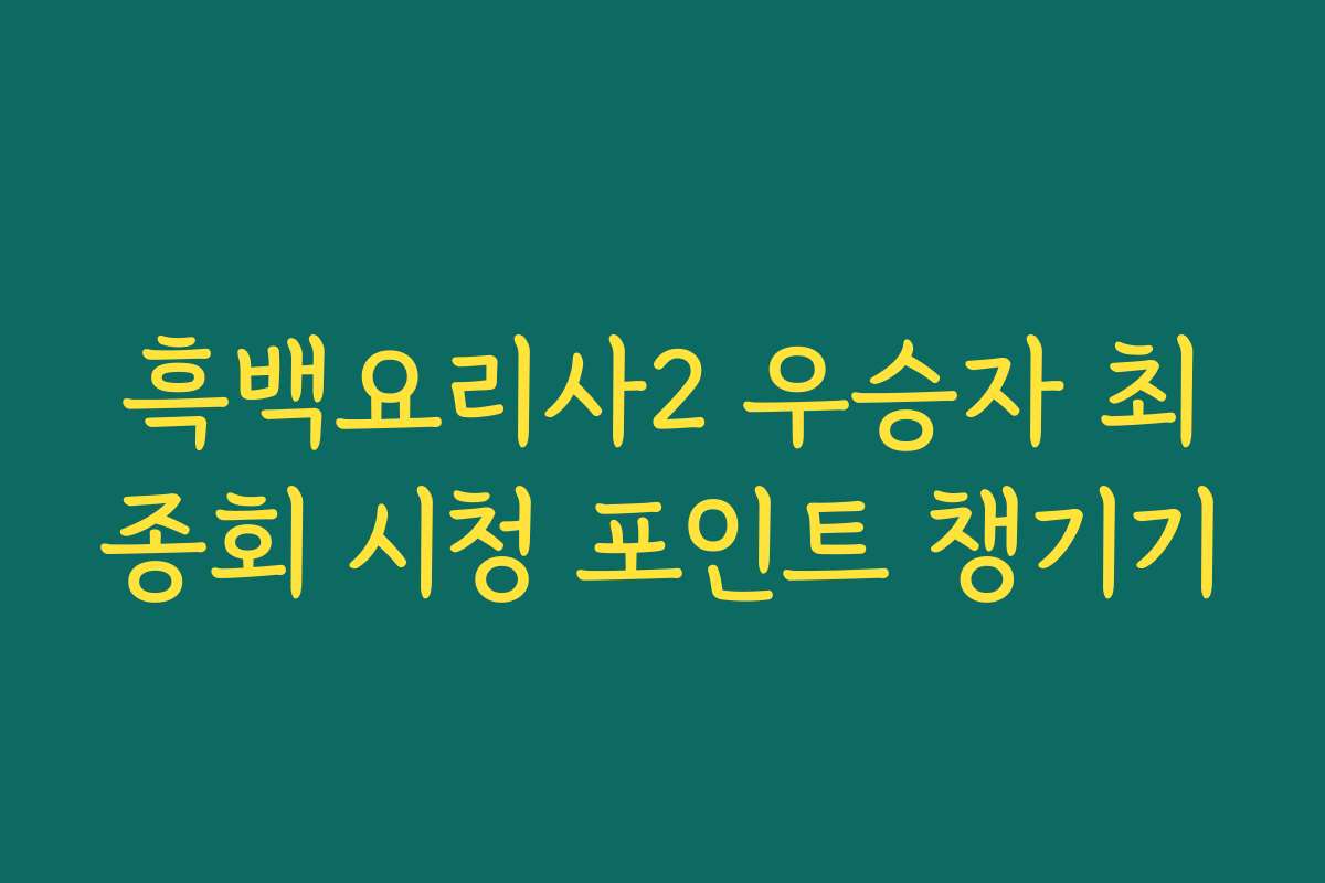 흑백요리사2 우승자 최종회 시청 포인트 챙기기