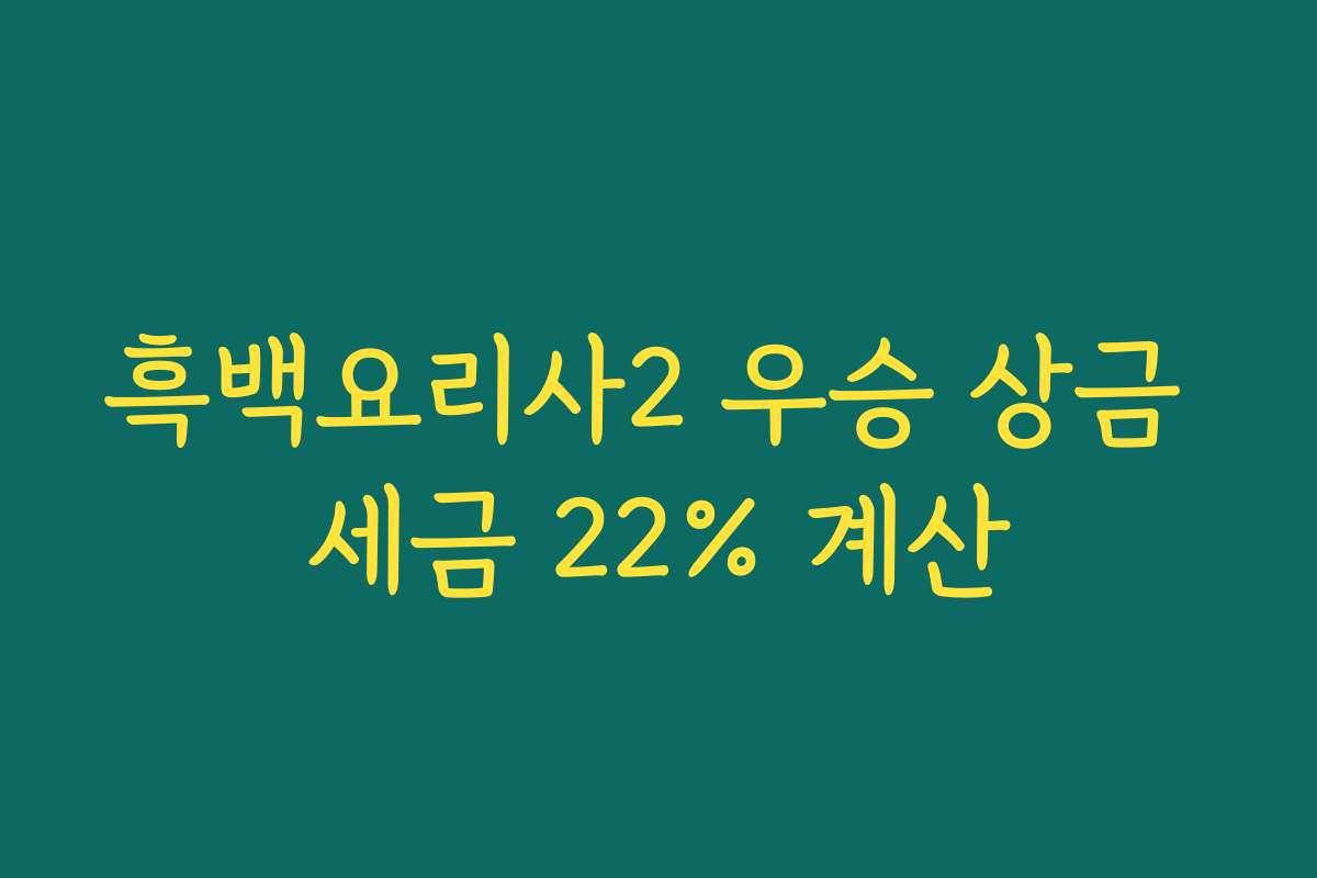 흑백요리사2 우승 상금 세금 22% 계산