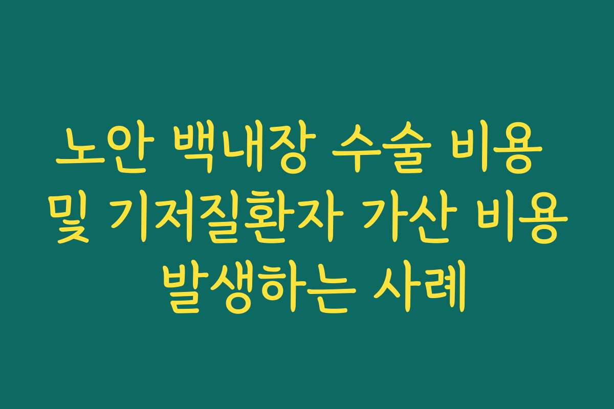 노안 백내장 수술 비용 및 기저질환자 가산 비용 발생하는 사례