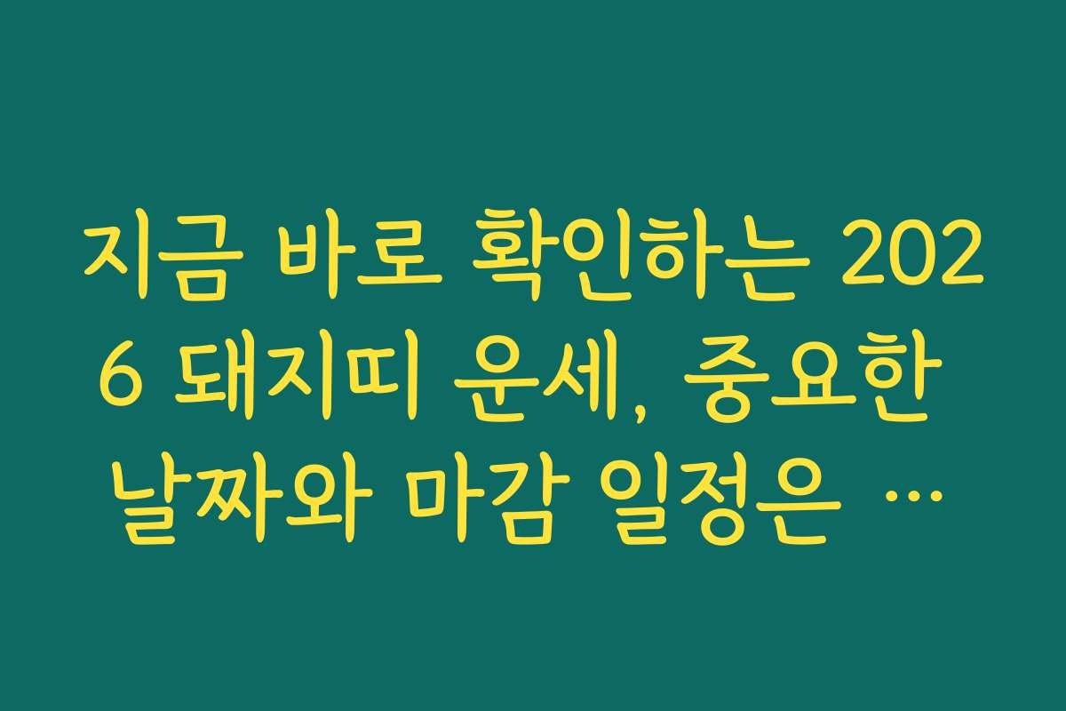 지금 바로 확인하는 2026 돼지띠 운세, 중요한 날짜와 마감 일정은 언제일까