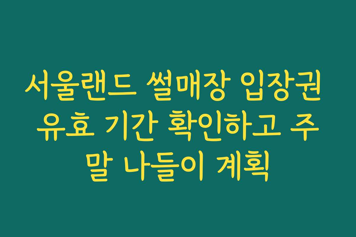 서울랜드 썰매장 입장권 유효 기간 확인하고 주말 나들이 계획