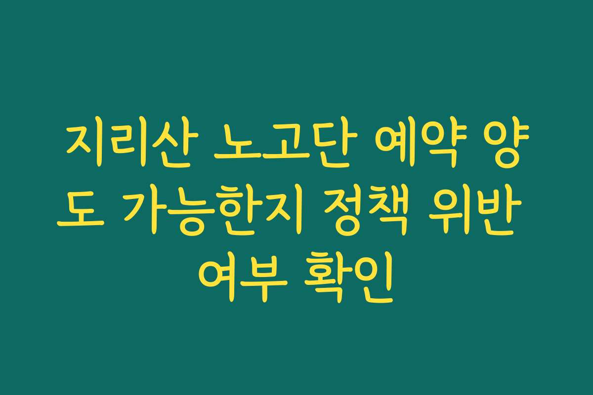 지리산 노고단 예약 양도 가능한지 정책 위반 여부 확인