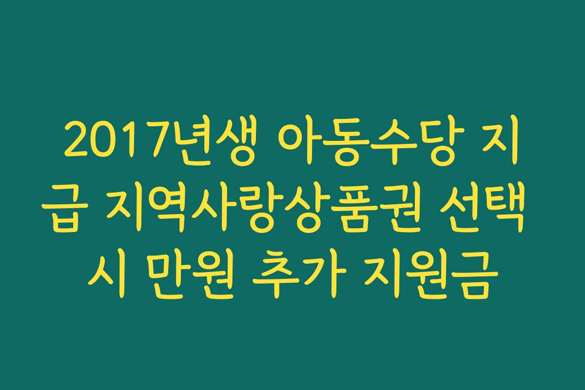 2017년생 아동수당 지급 지역사랑상품권 선택 시 만원 추가 지원금