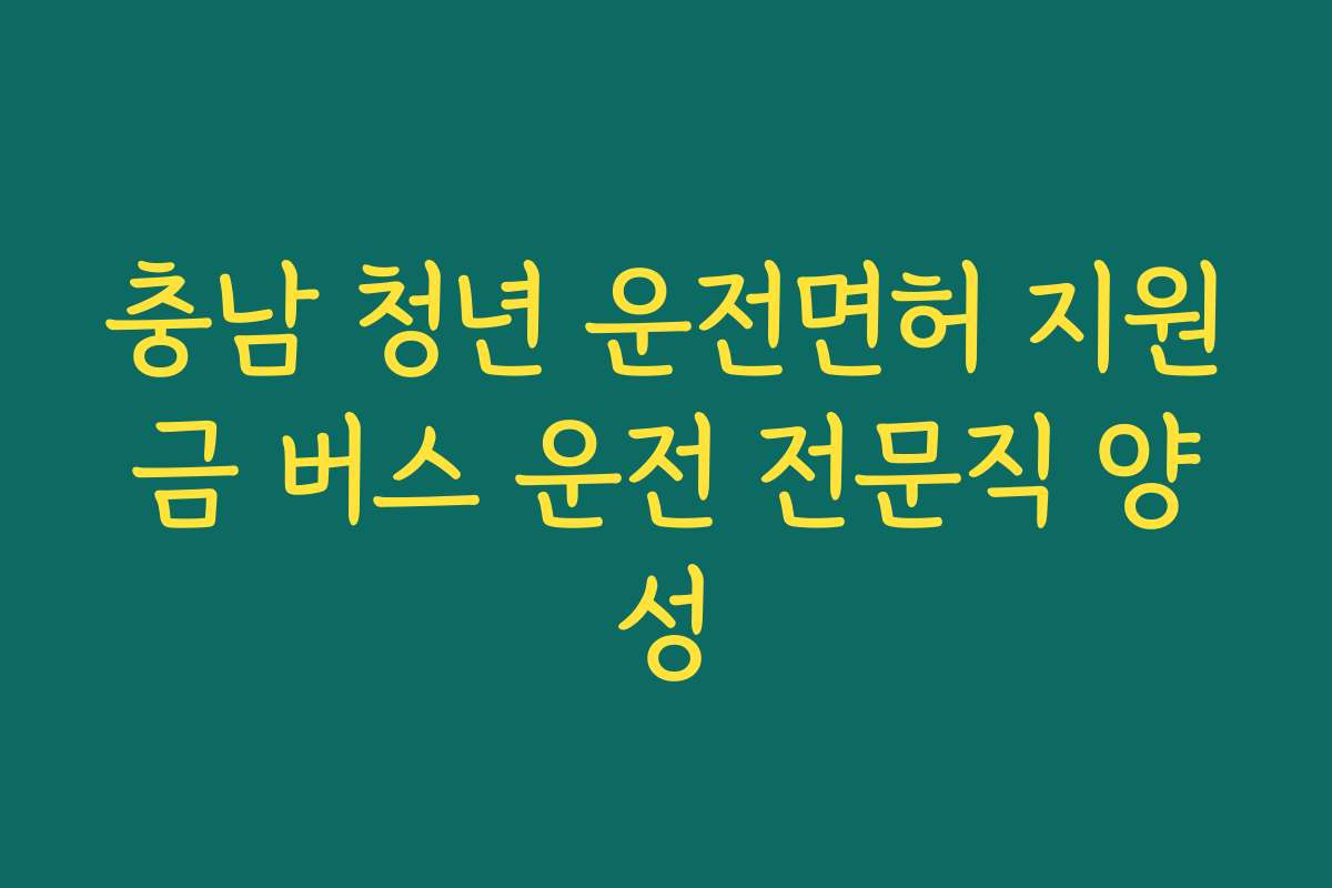 충남 청년 운전면허 지원금 버스 운전 전문직 양성