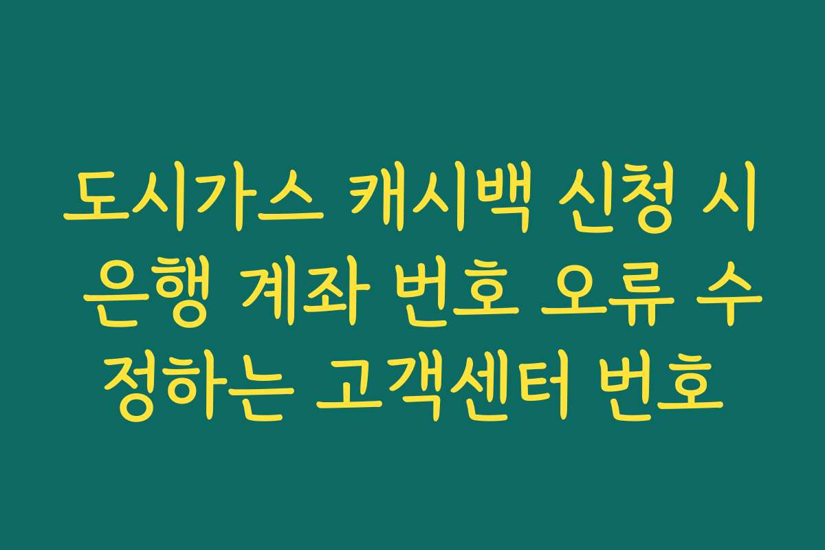 도시가스 캐시백 신청 시 은행 계좌 번호 오류 수정하는 고객센터 번호