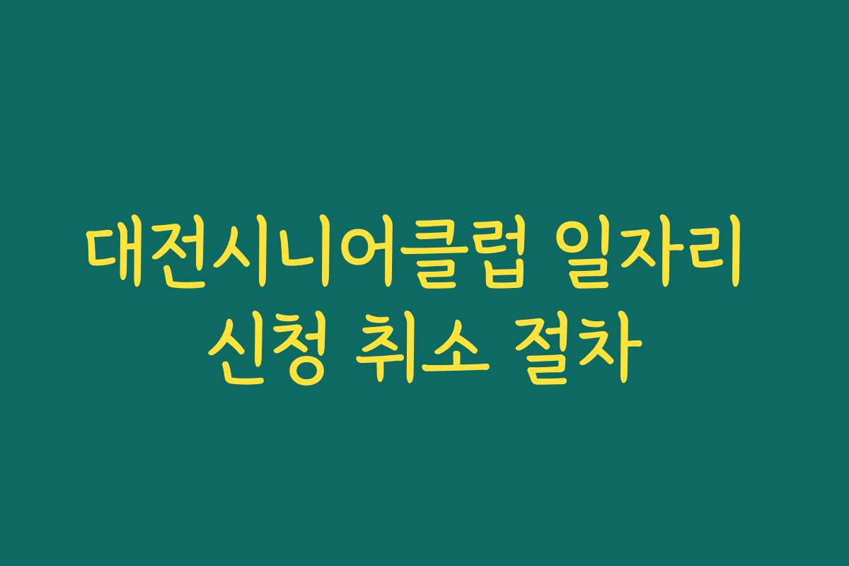 대전시니어클럽 일자리 신청 취소 절차