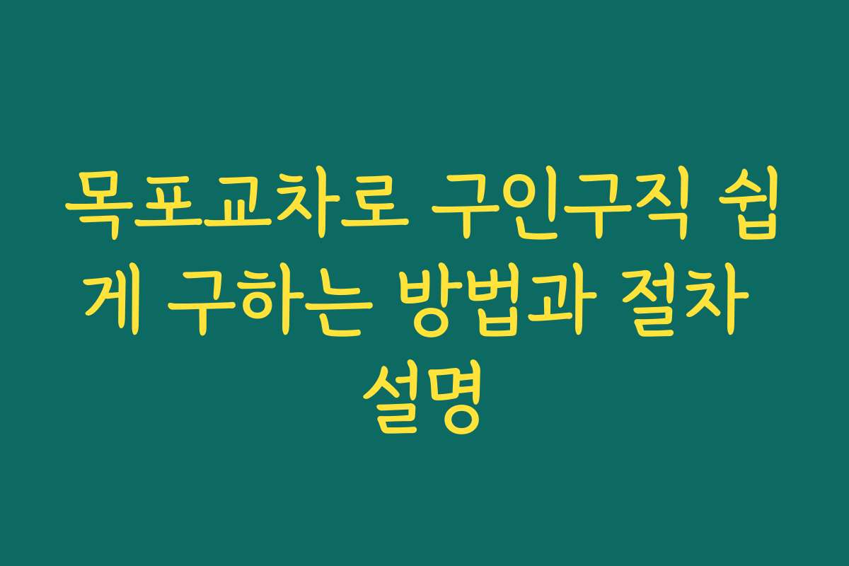 목포교차로 구인구직 쉽게 구하는 방법과 절차 설명