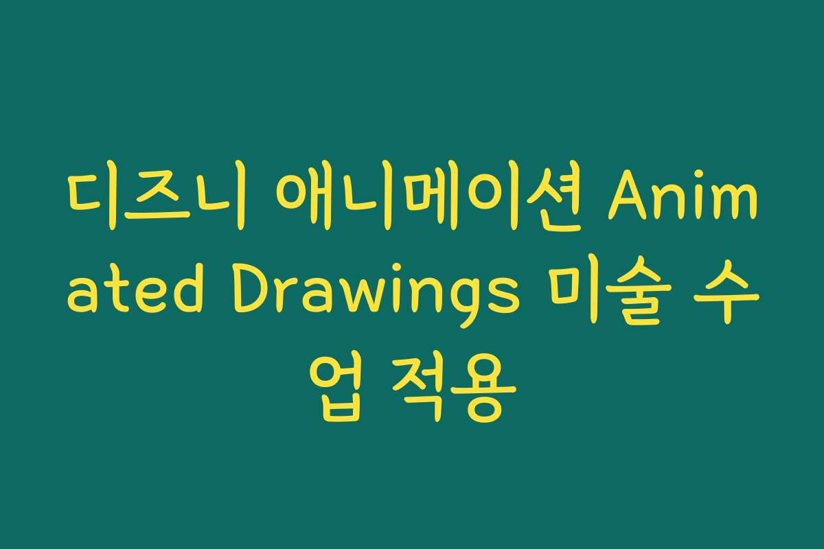 디즈니 애니메이션 Animated Drawings 미술 수업 적용