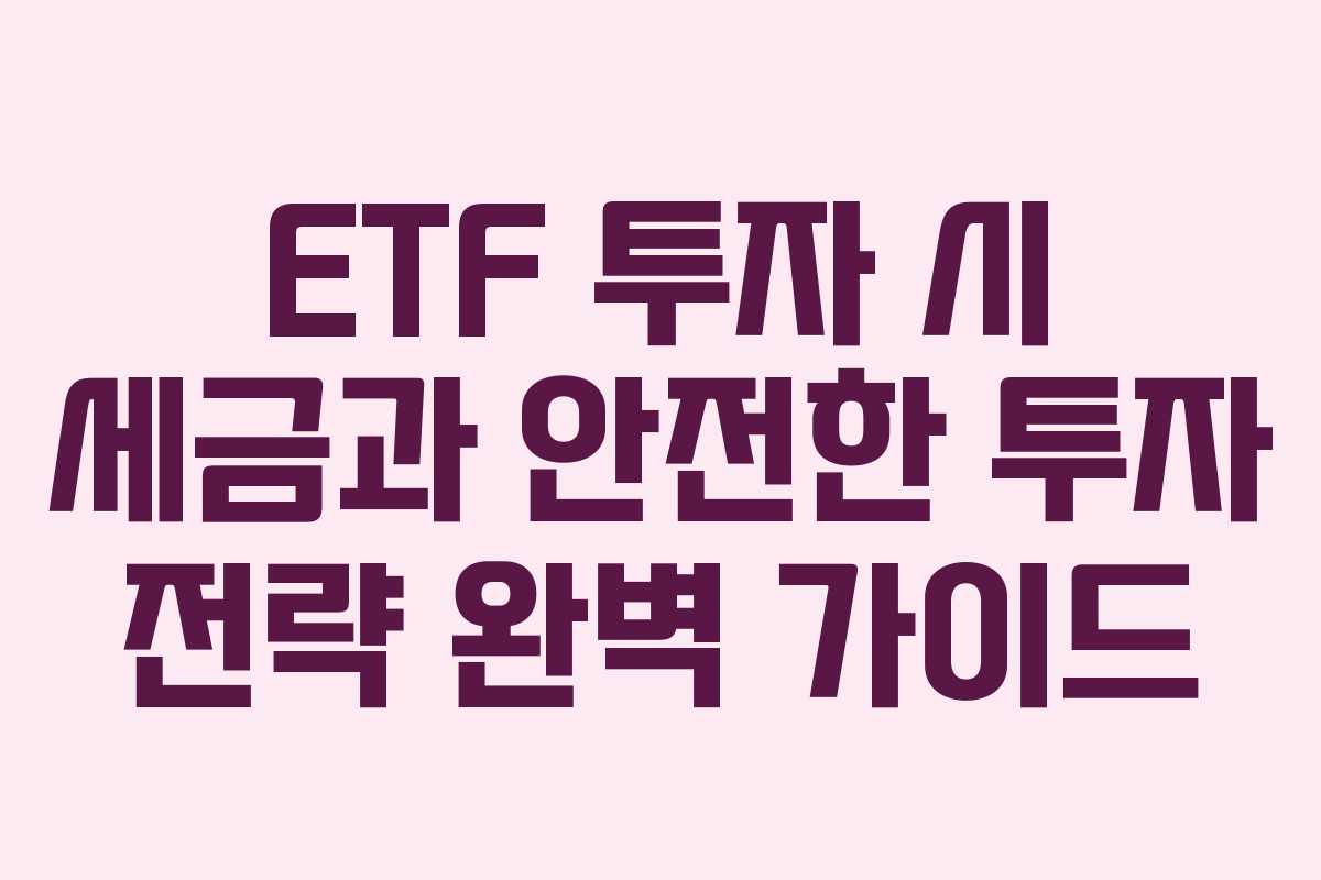ETF 투자 시 세금과 안전한 투자 전략 완벽 가이드