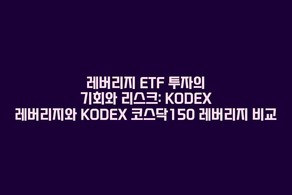 레버리지 ETF 투자의 기회와 리스크: KODEX 레버리지와 KODEX 코스닥150 레버리지 비교