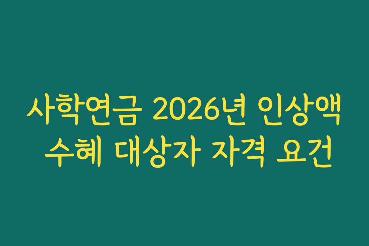 사학연금 2026년 인상액 수혜 대상자 자격 요건