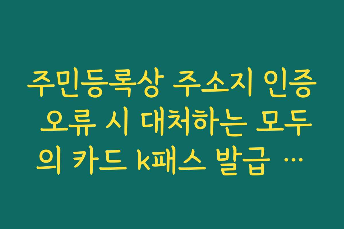 주민등록상 주소지 인증 오류 시 대처하는 모두의 카드 k패스 발급 노하우