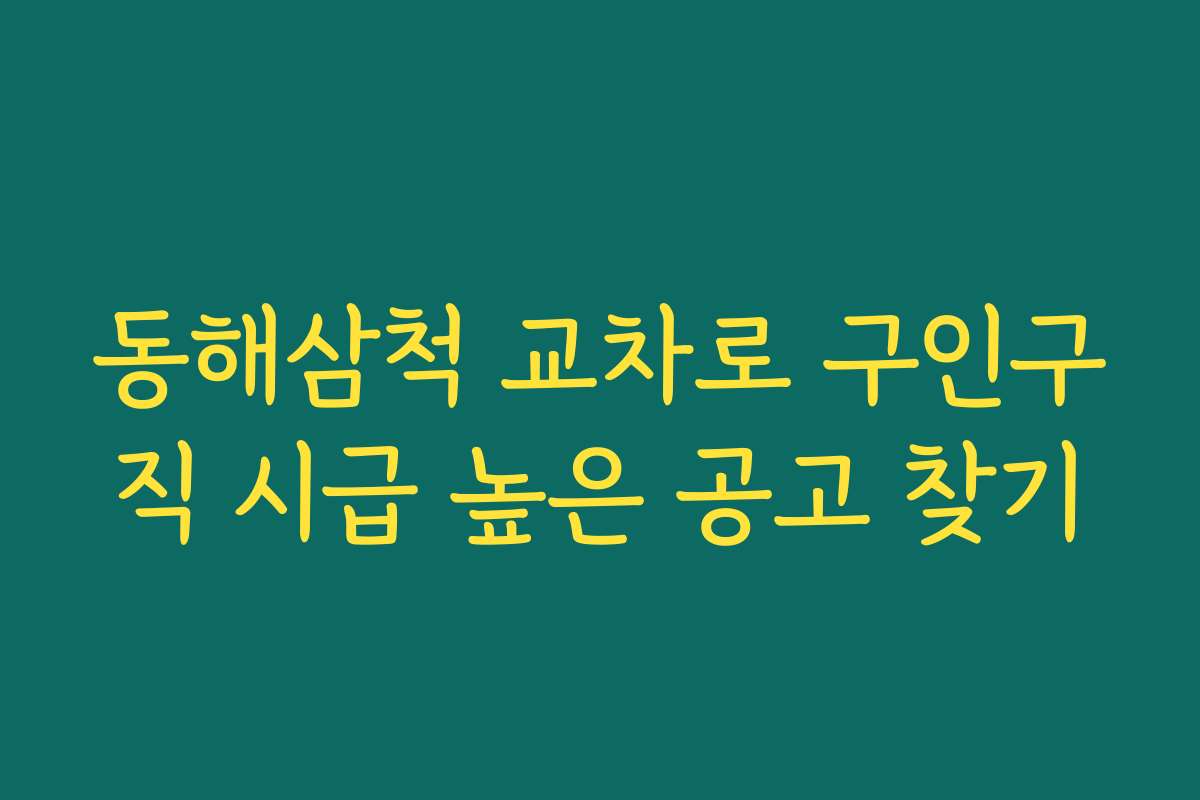 동해삼척 교차로 구인구직 시급 높은 공고 찾기