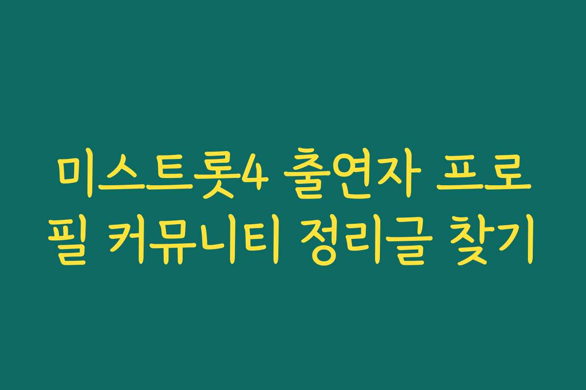 미스트롯4 출연자 프로필 커뮤니티 정리글 찾기