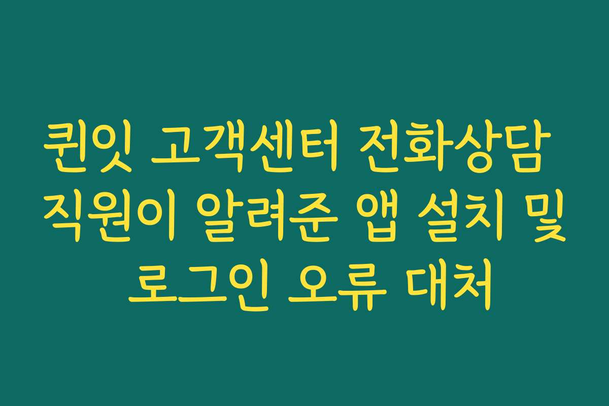 퀸잇 고객센터 전화상담 직원이 알려준 앱 설치 및 로그인 오류 대처