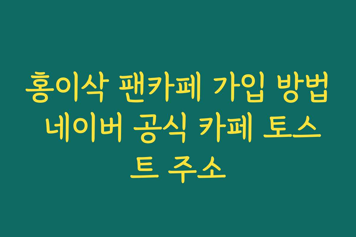 홍이삭 팬카페 가입 방법 네이버 공식 카페 토스트 주소