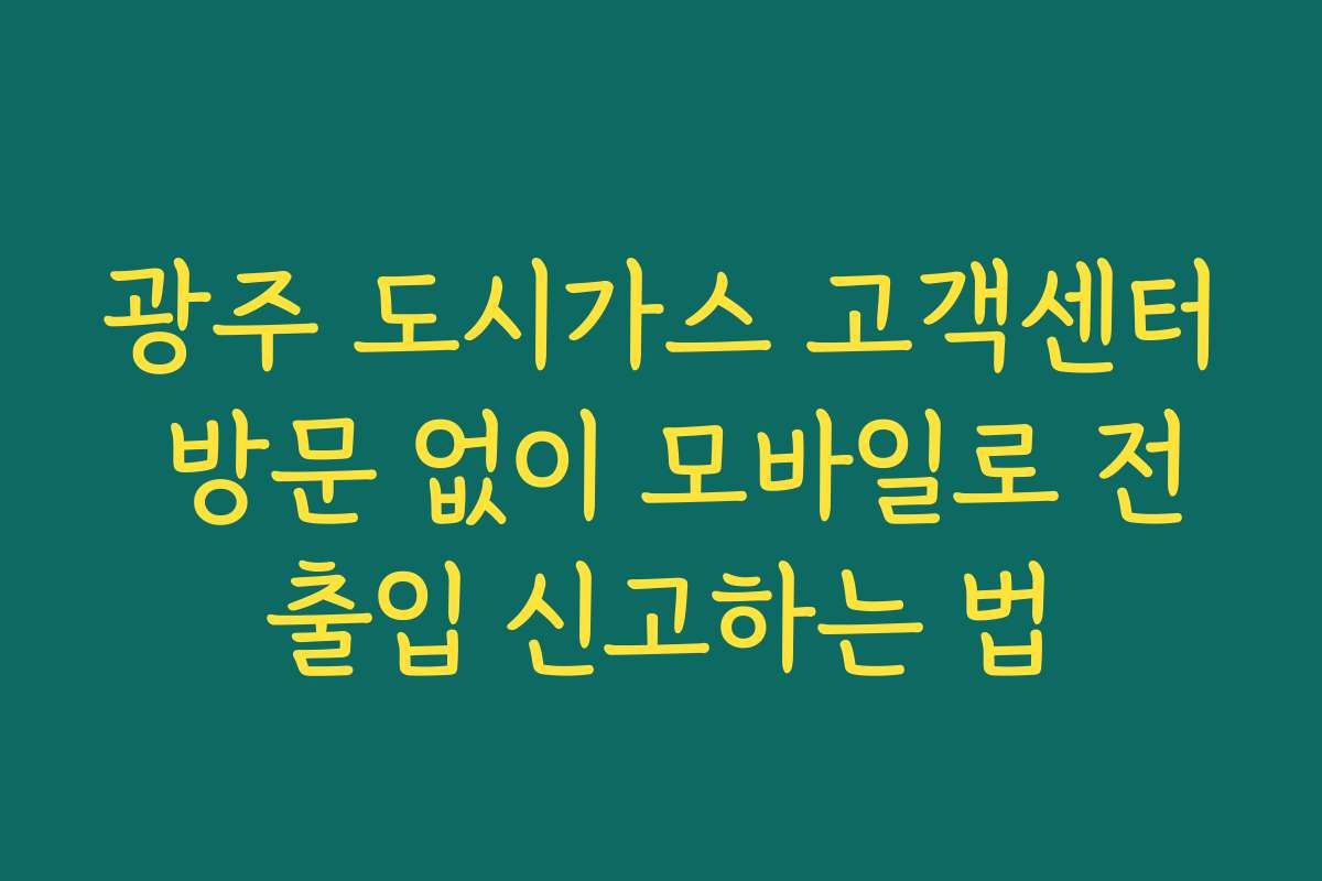 광주 도시가스 고객센터 방문 없이 모바일로 전출입 신고하는 법